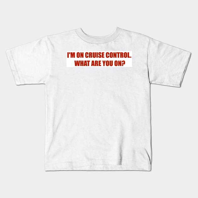 I'M ON CRUISE CONTROL. WHAT ARE YOU ON? Kids T-Shirt by CazDPhotos